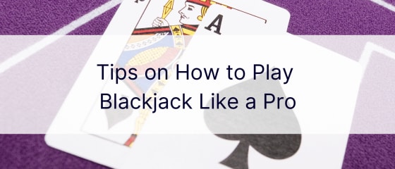 Sfaturi despre cum să joci Blackjack ca un profesionist