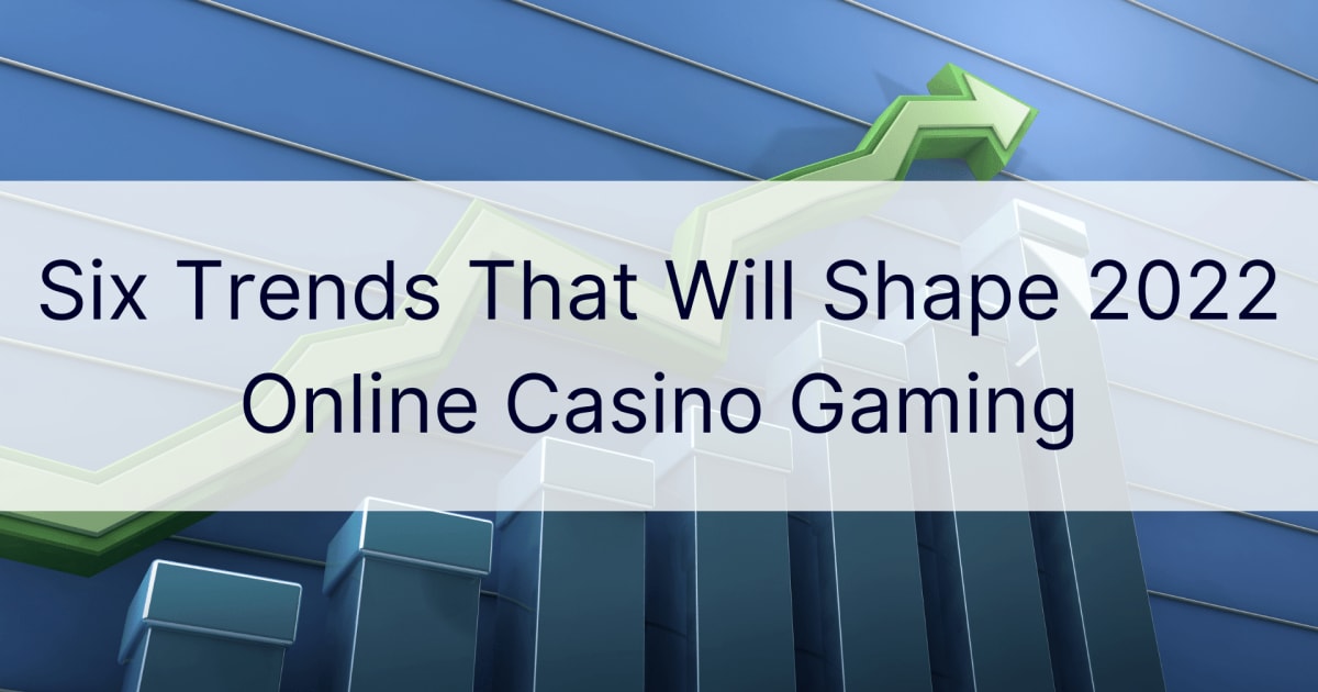 Șase tendințe care vor modela jocurile de cazinou online în 2022